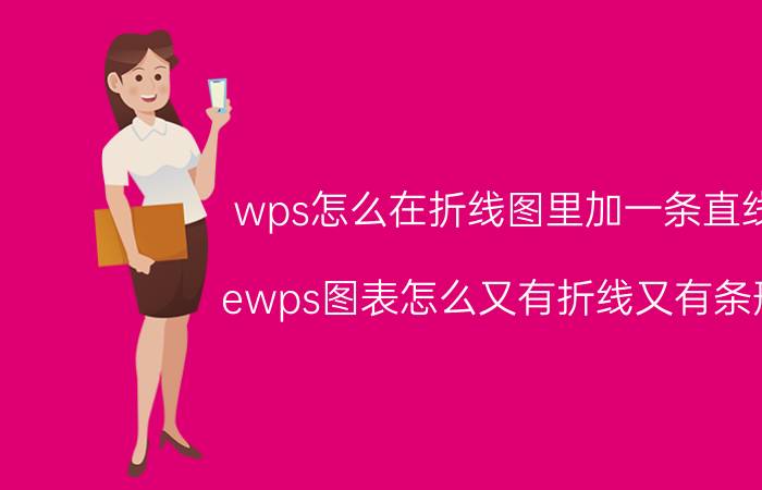 wps怎么在折线图里加一条直线 ewps图表怎么又有折线又有条形？